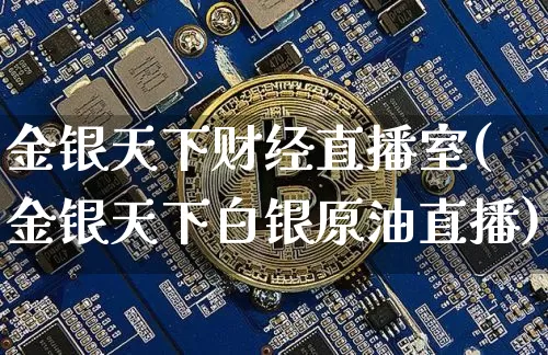 金银天下财经直播室(金银天下白银原油直播)_https://www.dcjwmf.com_上期能源_第1张