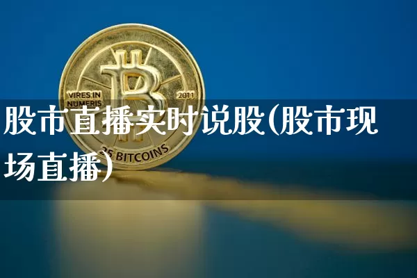 股市直播实时说股(股市现场直播)_https://www.dcjwmf.com_上期能源_第1张