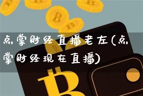 点掌财经直播老左(点掌财经现在直播)_https://www.dcjwmf.com_上期所_第1张