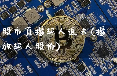 股市直播超人追击(播放超人股价)_https://www.dcjwmf.com_大商所_第1张