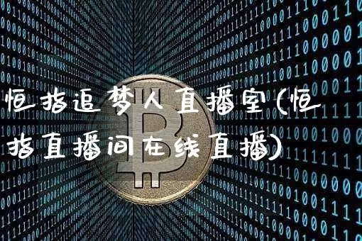 恒指追梦人直播室(恒指直播间在线直播)_https://www.dcjwmf.com_上期所_第1张
