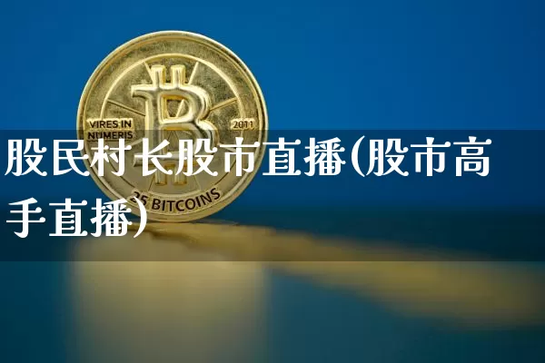 股民村长股市直播(股市高手直播)_https://www.dcjwmf.com_郑商所_第1张