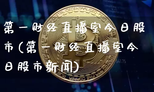 第一财经直播室今日股市(第一财经直播室今日股市新闻)_https://www.dcjwmf.com_上期所_第1张