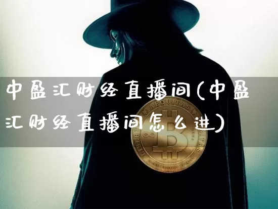 中盈汇财经直播间(中盈汇财经直播间怎么进)_https://www.dcjwmf.com_广期所_第1张