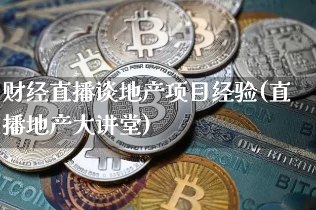 财经直播谈地产项目经验(直播地产大讲堂)_https://www.dcjwmf.com_上期所_第1张