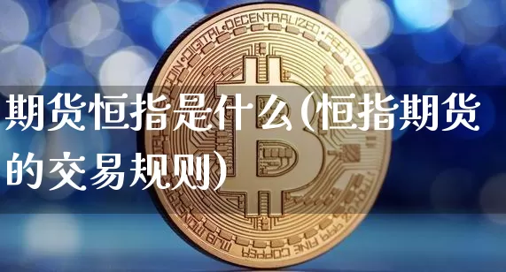 期货恒指是什么(恒指期货的交易规则)_https://www.dcjwmf.com_中金所_第1张