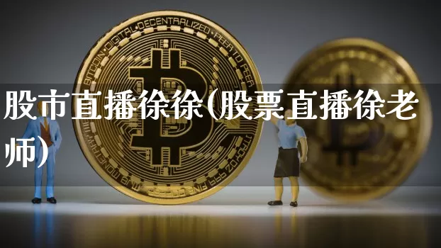 股市直播徐徐(股票直播徐老师)_https://www.dcjwmf.com_广期所_第1张