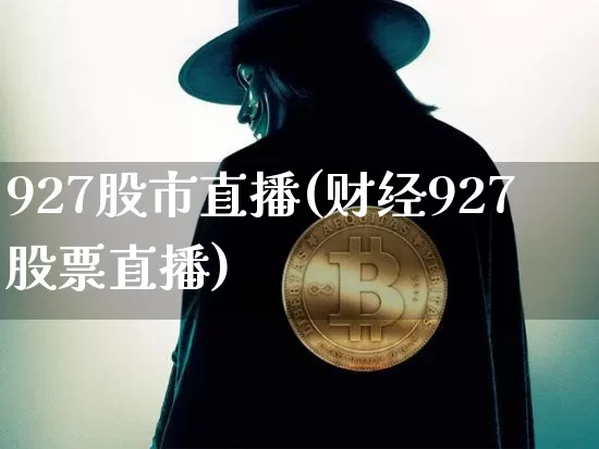 927股市直播(财经927股票直播)_https://www.dcjwmf.com_中金所_第1张