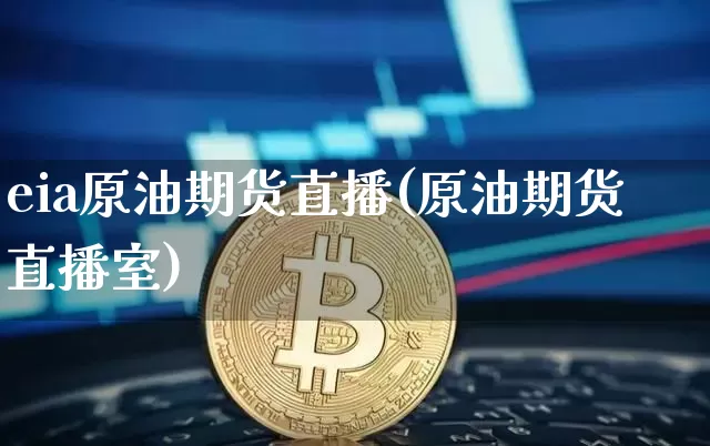 eia原油期货直播(原油期货直播室)_https://www.dcjwmf.com_中金所_第1张