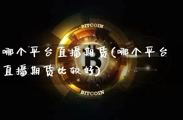 哪个平台直播期货(哪个平台直播期货比较好)_https://www.dcjwmf.com_郑商所_第1张