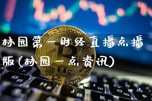林园第一财经直播点播版(林园一点资讯)_https://www.dcjwmf.com_中金所_第1张