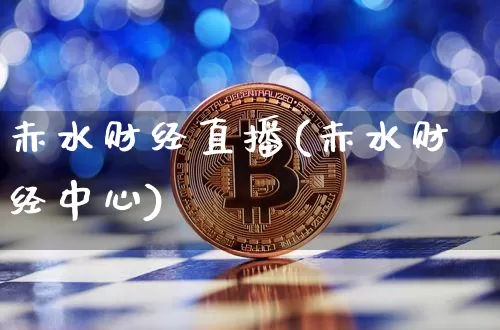 赤水财经直播(赤水财经中心)_https://www.dcjwmf.com_上期所_第1张