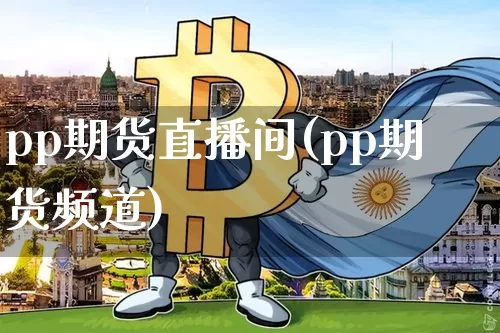 pp期货直播间(pp期货频道)_https://www.dcjwmf.com_上期能源_第1张