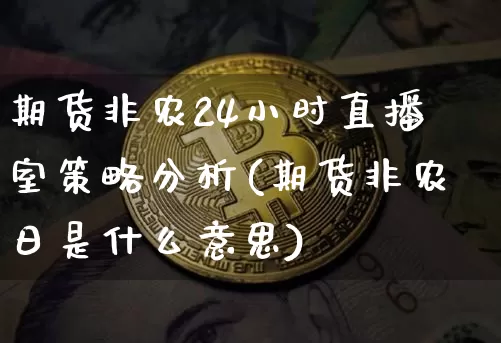 期货非农24小时直播室策略分析(期货非农日是什么意思)_https://www.dcjwmf.com_郑商所_第1张