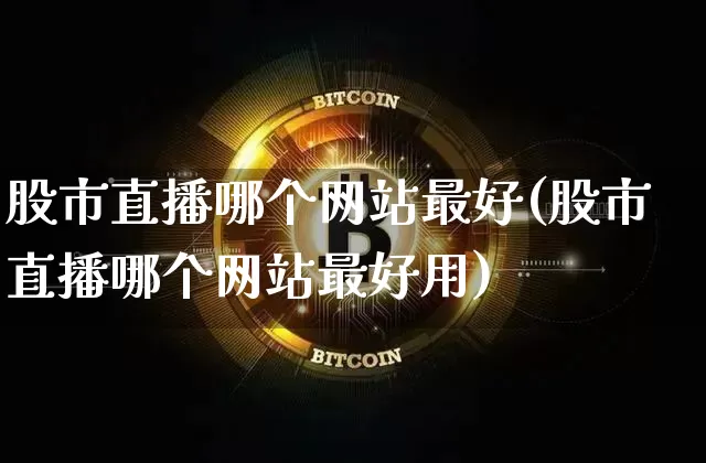 股市直播哪个网站最好(股市直播哪个网站最好用)_https://www.dcjwmf.com_郑商所_第1张