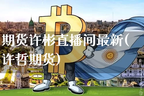 期货许彬直播间最新(许哲期货)_https://www.dcjwmf.com_广期所_第1张