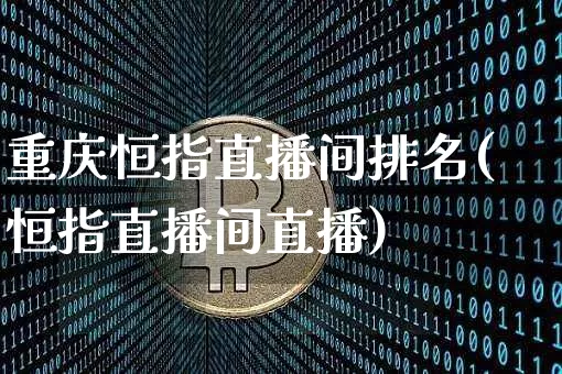 重庆恒指直播间排名(恒指直播间直播)_https://www.dcjwmf.com_广期所_第1张