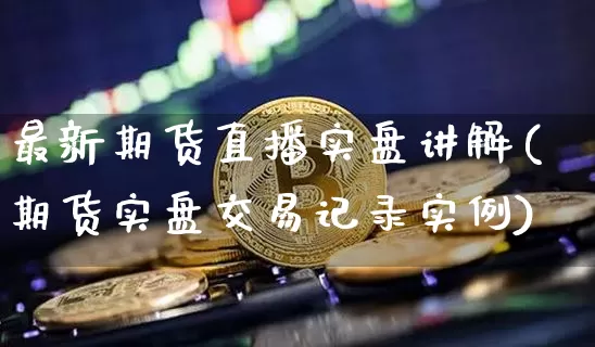 最新期货直播实盘讲解(期货实盘交易记录实例)_https://www.dcjwmf.com_上期能源_第1张