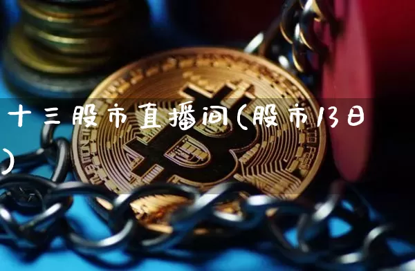 十三股市直播间(股市13日)_https://www.dcjwmf.com_广期所_第1张