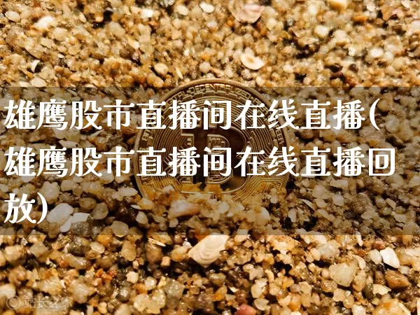 雄鹰股市直播间在线直播(雄鹰股市直播间在线直播回放)_https://www.dcjwmf.com_大商所_第1张