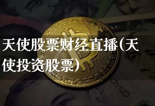 天使股票财经直播(天使投资股票)_https://www.dcjwmf.com_上期所_第1张