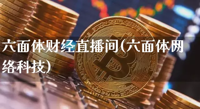 六面体财经直播间(六面体网络科技)_https://www.dcjwmf.com_中金所_第1张