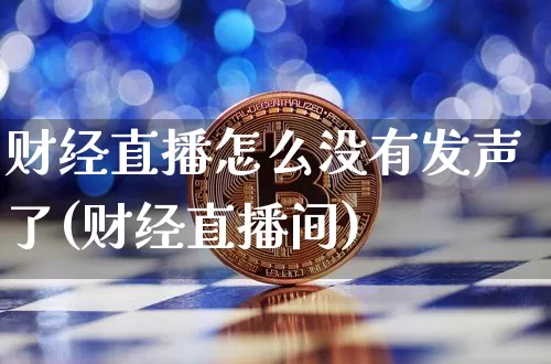 财经直播怎么没有发声了(财经直播间)_https://www.dcjwmf.com_中金所_第1张