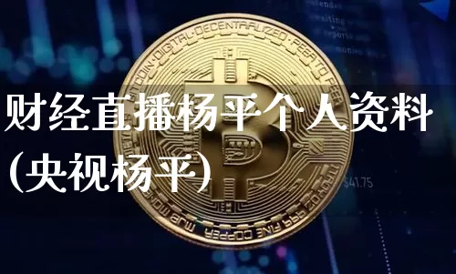 财经直播杨平个人资料(央视杨平)_https://www.dcjwmf.com_上期所_第1张