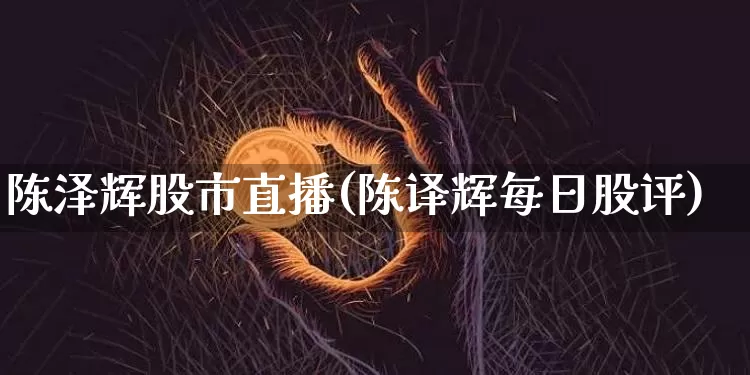 陈泽辉股市直播(陈译辉每日股评)_https://www.dcjwmf.com_上期所_第1张