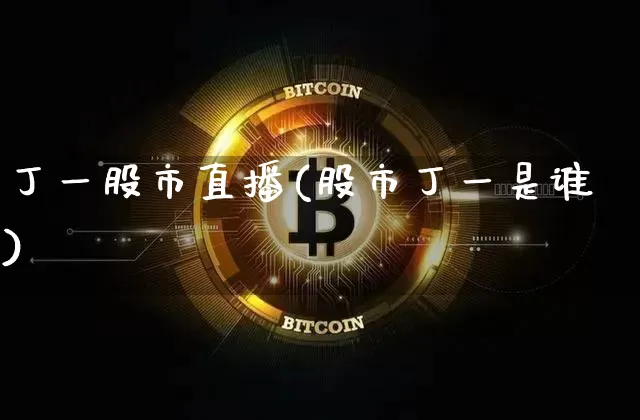丁一股市直播(股市丁一是谁)_https://www.dcjwmf.com_中金所_第1张