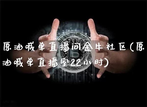 原油喊单直播间金牛社区(原油喊单直播室22小时)_https://www.dcjwmf.com_郑商所_第1张