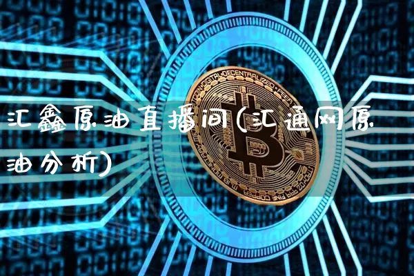 汇鑫原油直播间(汇通网原油分析)_https://www.dcjwmf.com_郑商所_第1张