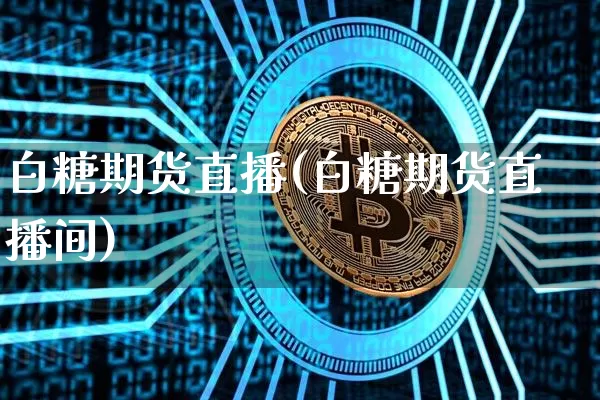 白糖期货直播(白糖期货直播间)_https://www.dcjwmf.com_上期能源_第1张
