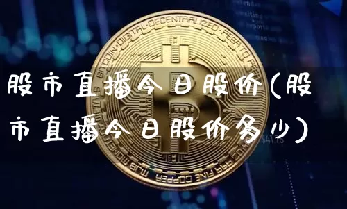 股市直播今日股价(股市直播今日股价多少)_https://www.dcjwmf.com_广期所_第1张