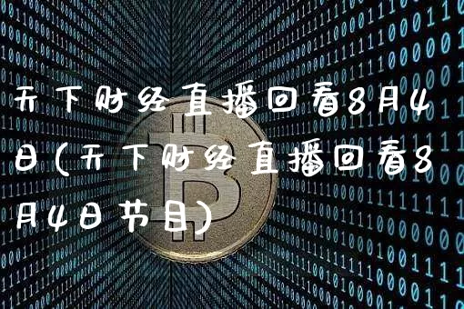 天下财经直播回看8月4日(天下财经直播回看8月4日节目)_https://www.dcjwmf.com_广期所_第1张