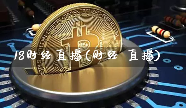18财经直播(财经 直播)_https://www.dcjwmf.com_大商所_第1张