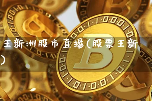 王新洲股市直播(股票王新)_https://www.dcjwmf.com_大商所_第1张