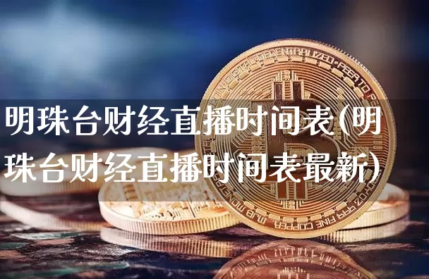 明珠台财经直播时间表(明珠台财经直播时间表最新)_https://www.dcjwmf.com_中金所_第1张