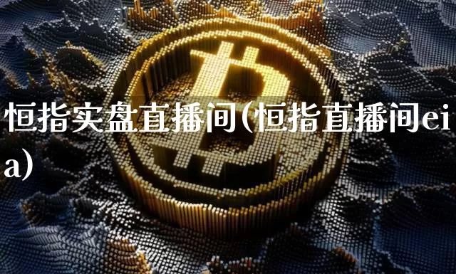 恒指实盘直播间(恒指直播间eia)_https://www.dcjwmf.com_广期所_第1张
