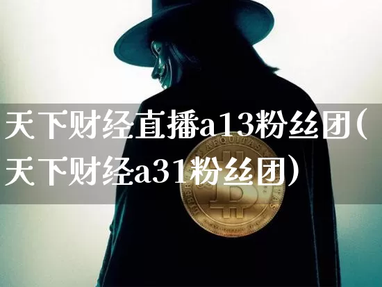 天下财经直播a13粉丝团(天下财经a31粉丝团)_https://www.dcjwmf.com_中金所_第1张