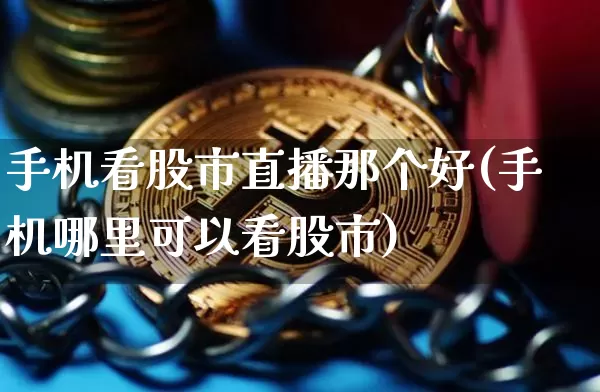 手机看股市直播那个好(手机哪里可以看股市)_https://www.dcjwmf.com_中金所_第1张