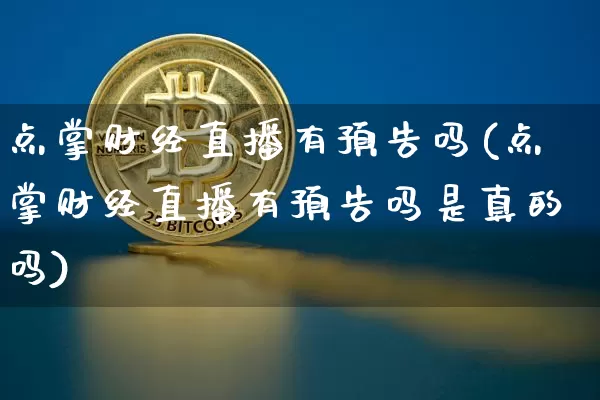 点掌财经直播有预告吗(点掌财经直播有预告吗是真的吗)_https://www.dcjwmf.com_上期所_第1张