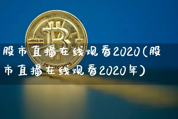 股市直播在线观看2020(股市直播在线观看2020年)_https://www.dcjwmf.com_上期能源_第1张