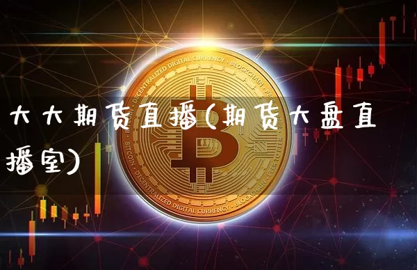 大大期货直播(期货大盘直播室)_https://www.dcjwmf.com_上期所_第1张