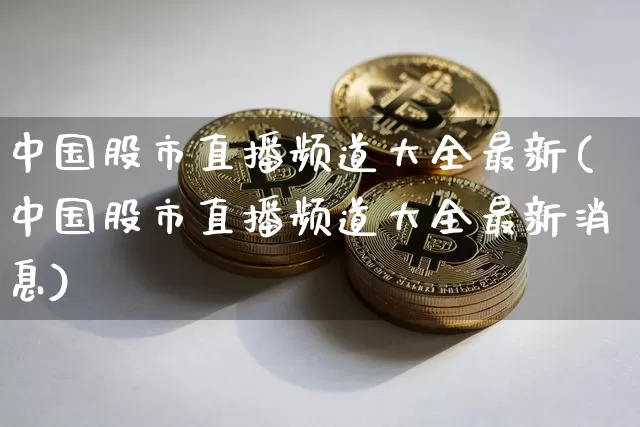 中国股市直播频道大全最新(中国股市直播频道大全最新消息)_https://www.dcjwmf.com_中金所_第1张