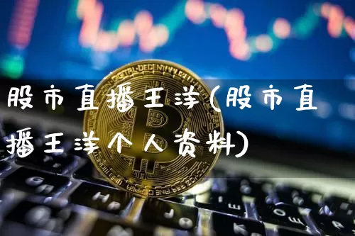 股市直播王洋(股市直播王洋个人资料)_https://www.dcjwmf.com_上期所_第1张