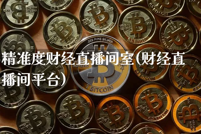 精准度财经直播间室(财经直播间平台)_https://www.dcjwmf.com_广期所_第1张