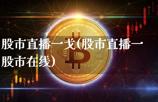 股市直播一戈(股市直播一股市在线)_https://www.dcjwmf.com_上期所_第1张