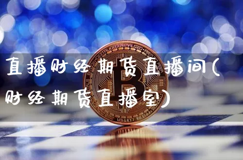 直播财经期货直播间(财经期货直播室)_https://www.dcjwmf.com_大商所_第1张