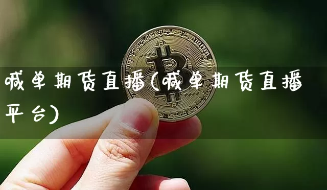 喊单期货直播(喊单期货直播平台)_https://www.dcjwmf.com_上期所_第1张